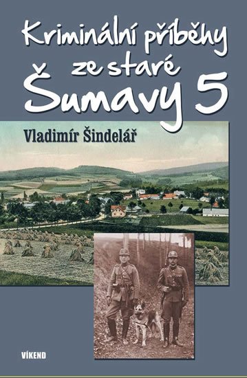 Šindelář Vladimír: Kriminální příběhy ze staré Šumavy 5