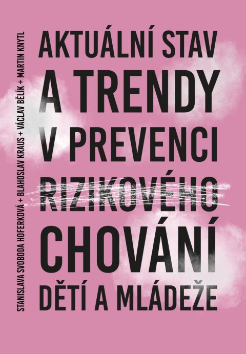 Svoboda Hoferková Stanislava, Kraus Blahoslav, Bělík Václav,: Aktuální stav a trendy v prevenci rizikového chování dětí a mládeže