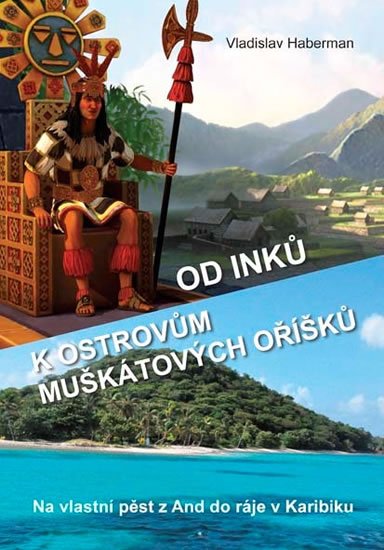 Haberman Vladislav: Od Inků k ostrovům muškátových oříšků - Na vlastní pěst z And do ráje v Kar