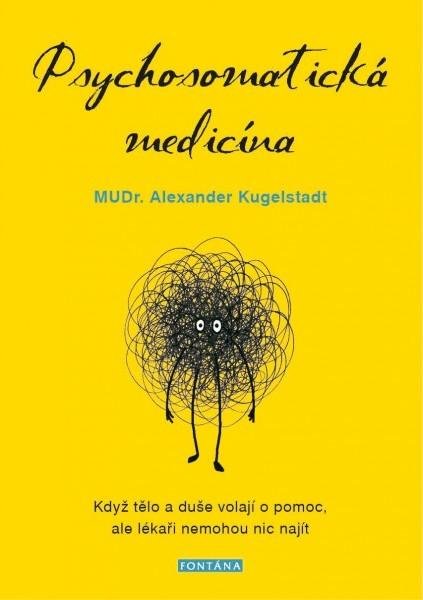 Kugelstadt Alexander: Psychosomatická medicína - Když tělo a duše volají o pomoc, ale lékaři nemo