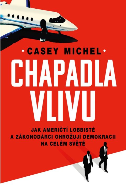 Michel Casey: Chapadla vlivu - Jak američtí lobbisté a zákonodárci ohrožují demokracii na