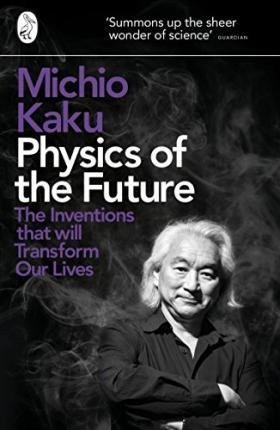 Kaku Michio: Physics of the Future : The Inventions That Will Transform Our Lives
