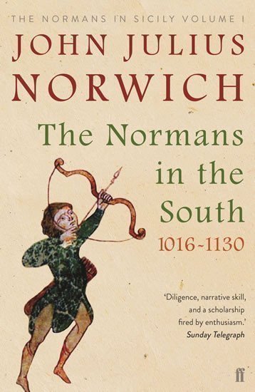 Norwich John Julius: The Normans in the South 1016-1130 : The Normans in Sicily Volume I