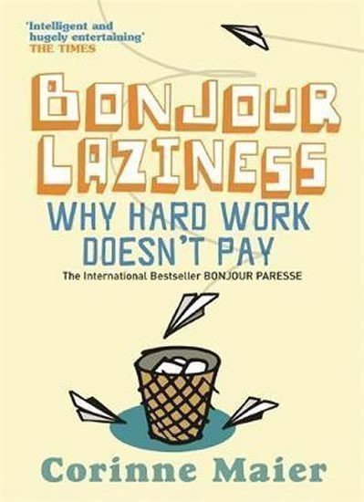 Maierová Corinne: Bonjour Laziness : Why Hard Work Doesn´t Pay