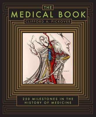 Pickover Clifford A.: The Medical Book : 250 Milestones in the History of Medicine