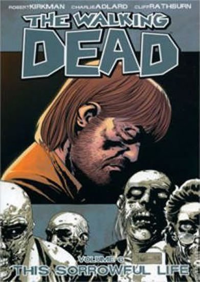 Kirkman Robert, Adlard Charlie, Rathburn Cliff: The Walking Dead: This Sorrowful Life Volume 6