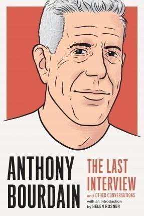 Bourdain Anthony: Anthony Bourdain: The Last Interview : And Other Conversations