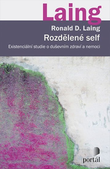 Laing Ronald D.: Rozdělené self - Existenciální studie o duševním zdraví a nemoci Laing Ronald D.: Rozdělené self - Existenciální studie o duševním zdraví a nemoci