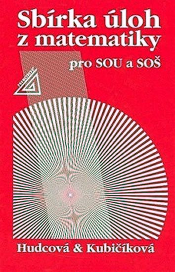 Hudcová Milada: Sbírka úloh z matematiky pro SOU a SOŠ Hudcová Milada: Sbírka úloh z matematiky pro SOU a SOŠ