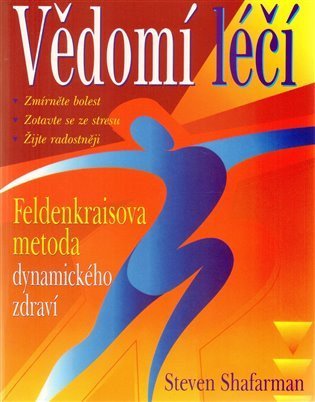 Shafarman Steven: Vědomí léčí - Feldenkraisova metoda dynamického zdraví