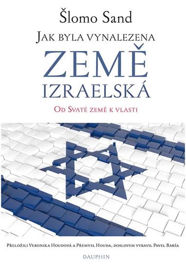 Sand Šlomo: Jak byla vynalezena země izraelská - Od Svaté země k vlasti Sand Šlomo: Jak byla vynalezena země izraelská - Od Svaté země k vlasti