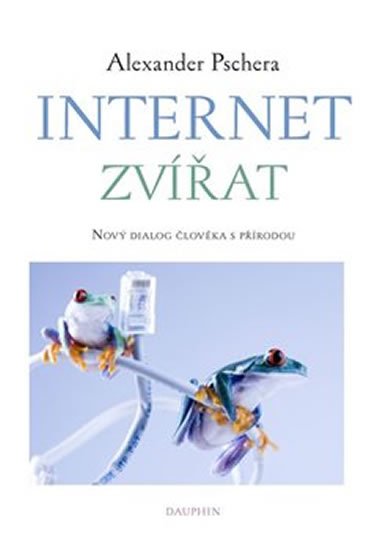 Pschera Alexander: Internet zvířat - Nový dialog člověka s přírodou Pschera Alexander: Internet zvířat - Nový dialog člověka s přírodou