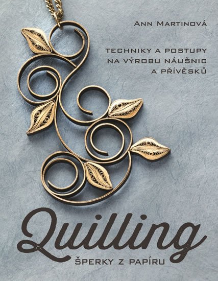 Martinová Ann: Quilling, šperky z papíru