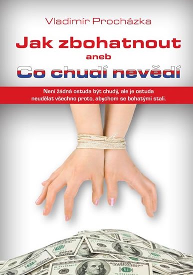 Procházka Vladimír: Jak zbohatnout aneb Co chudí nevědí Procházka Vladimír: Jak zbohatnout aneb Co chudí nevědí