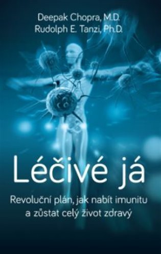Chopra Deepak: Léčivé já - Revoluční plán, jak nabít imunitu a zůstat celý život zdravý