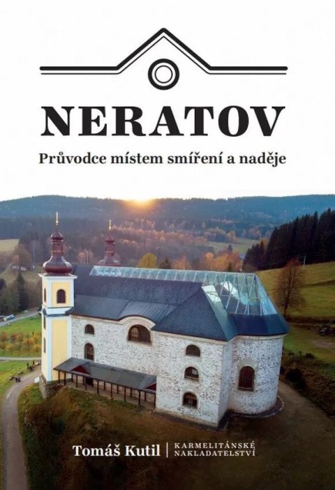 Kutil Tomáš: Neratov - Průvodce místem smíření a naděje