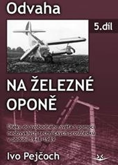 Pejčoch Ivo: Odvaha na železné oponě (5. díl)