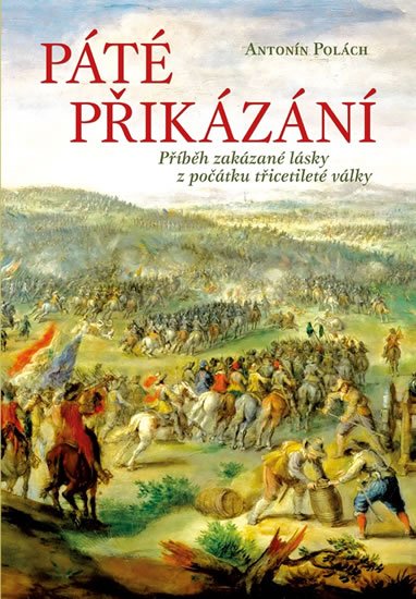 Polách Antonín: Páté přikázání - Příběh zakázané lásky z počátku třicetileté války