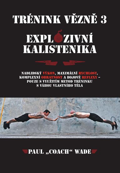 Wade Paul „Coach”: Trénink vězně 3 - Explozivní kalistenika Wade Paul „Coach”: Trénink vězně 3 - Explozivní kalistenika