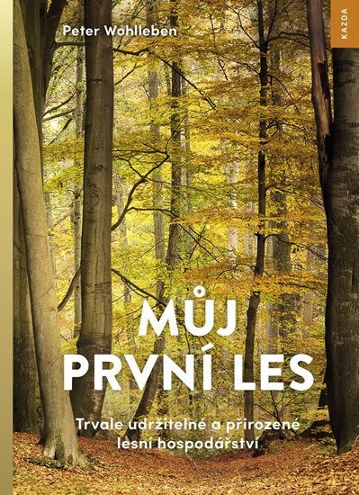 Wohlleben Peter: Můj první les - Trvale udržitelné a přirozené lesní hospodářství Wohlleben Peter: Můj první les - Trvale udržitelné a přirozené lesní hospodářství