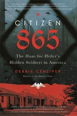 Cenziper Debbie: Citizen 865 : The Hunt for Hitler´s Hidden Soldiers in America Cenziper Debbie: Citizen 865 : The Hunt for Hitler´s Hidden Soldiers in America