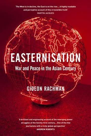 Rachman Gideon: Easternisation - War and Peace in the Asian Century
