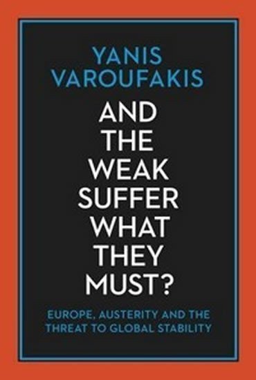 Varoufakis Yanis: And the Weak Suffer What They Must? - Europe, Austerity and the Threat to G