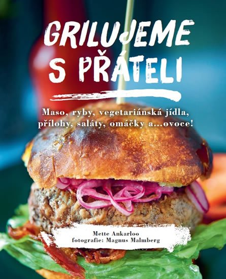 Ankarloo Mette: Grilujeme s přáteli - Maso, ryby, vegetariánská jídla, přílohy, saláty, omá