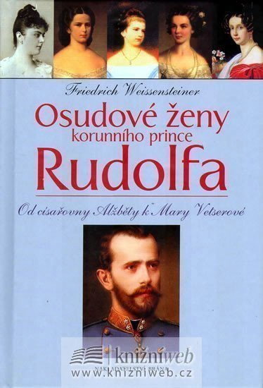 Weissensteiner Friedrich: Osudové ženy korunního prince Rudolfa
