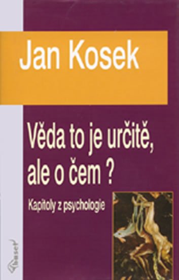 Kosek Jan: Věda to je určitě, ale o čem? Kosek Jan: Věda to je určitě, ale o čem?