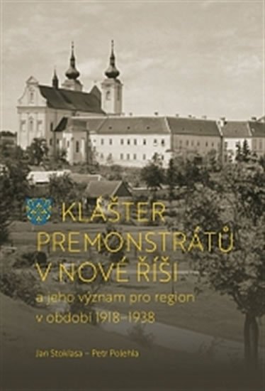 Polehla Petr: Klášter premonstrátů v Nové Říši a jeho význam pro region v období 1918–193 Polehla Petr: Klášter premonstrátů v Nové Říši a jeho význam pro region v období 1918–193