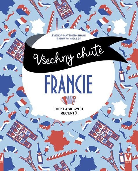 Mattner-Shahi Svenja: Všechny chutě Francie - 30 klasických receptů