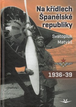 Matyáš Svatopluk: Na křídlech Španělské republiky 1936-1939