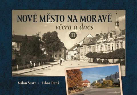 Šustr Milan: Nové Město na Moravě včera a dnes II. Šustr Milan: Nové Město na Moravě včera a dnes II.