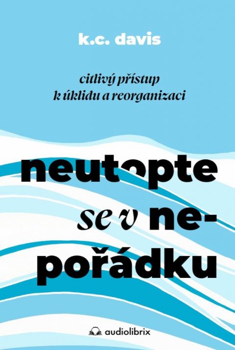 Davis K. C.: Neutopte se v nepořádku - Citlivý přístup k úklidu a organizaci