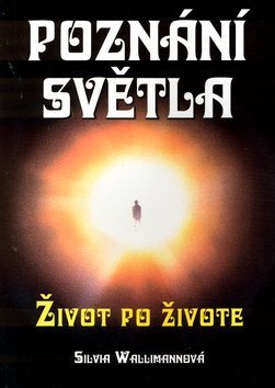 Wallimannová Silvia: Poznání světla - Život po životě