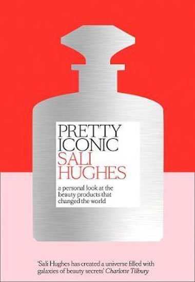 Hughes Sali: Pretty Iconic : A Personal Look at the Beauty Products That Changed the Wor