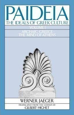 Jaeger Werner: Paideia: The Ideals of Greek Culture I. Archaic Greece,The Mind of Athens