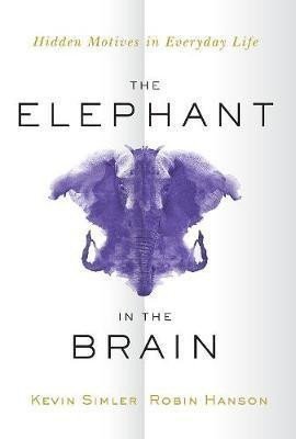 Simler Kevin: The Elephant in the Brain : Hidden Motives in Everyday Life