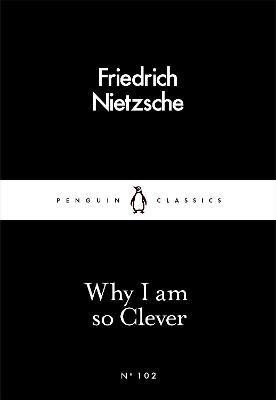 Nietzsche Friedrich: Why I Am so Clever Nietzsche Friedrich: Why I Am so Clever