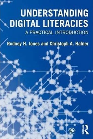Jones Rodney H., Hafner Christoph A.: Understanding Digital Literacies : A Practical Introduction