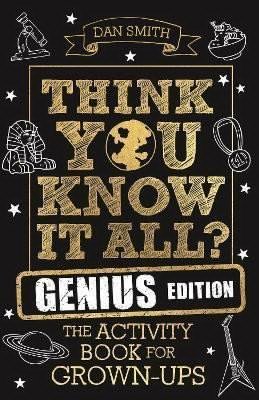 Smith Daniel: Think You Know It All? Genius Edition : The Activity Book for Grown-ups Smith Daniel: Think You Know It All? Genius Edition : The Activity Book for Grown-ups