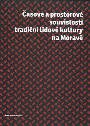 Doušek Roman: Časové a prostorové souvislosti tradiční lidové kultury na Moravě