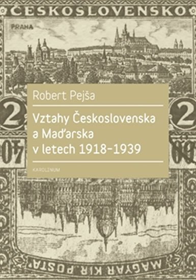 Pejša Robert: Vztahy Československa a Maďarska v letech 1918-1939