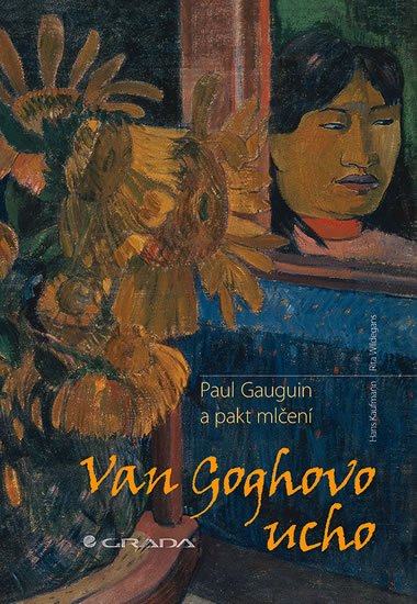 Kaufmann Hans, Wildegans Rita,: Van Goghovo ucho - Paul Gauguin a pakt mlčení Kaufmann Hans, Wildegans Rita,: Van Goghovo ucho - Paul Gauguin a pakt mlčení