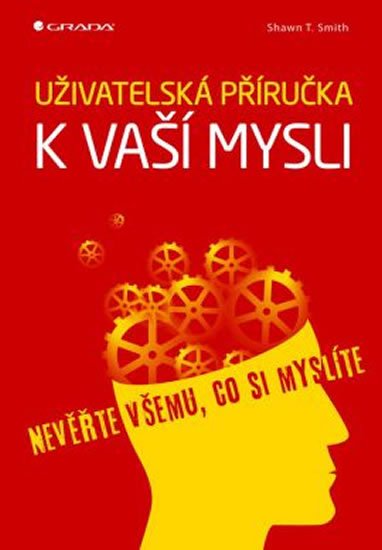 Schmith Shawn T.: Uživatelská příručka k vaší mysli - Nevěřte všemu, co si myslíte
