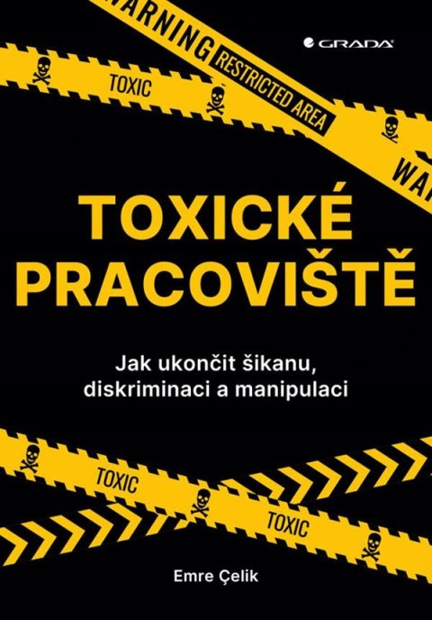 Celik Emre: Toxické pracoviště - Jak ukončit šikanu, diskriminaci a manipulaci