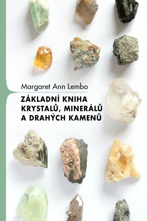 Lembo Margaret Ann: Základní kniha krystalů, minerálů a drahých kamenů Lembo Margaret Ann: Základní kniha krystalů, minerálů a drahých kamenů