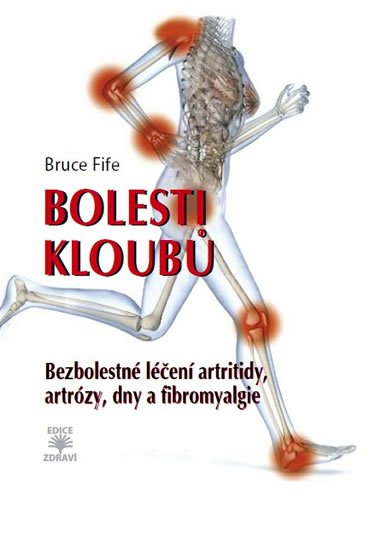 Fife Bruce: Bolesti kloubů - Bezbolestné léčení artritidy, artrózy, dny a a fibromyalgi