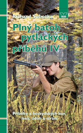 Sobotka Richard: Plný batoh pytláckých příběhů IV - Příběhy z beskydských hor, lesů, údolí a